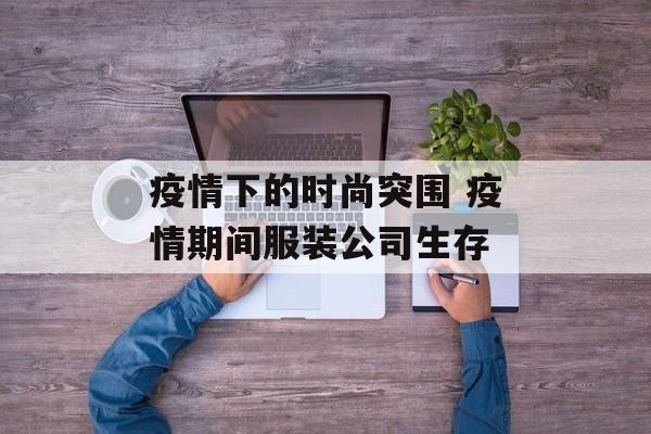 疫情下的时尚突围 疫情期间服装公司生存