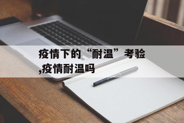 疫情下的“耐温”考验,疫情耐温吗