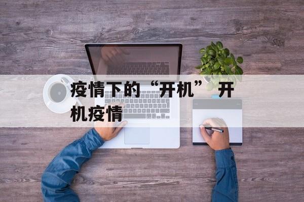 疫情下的“开机” 开机疫情
