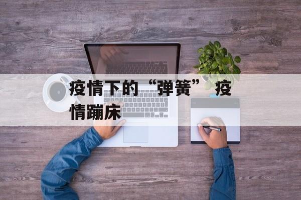 疫情下的“弹簧” 疫情蹦床