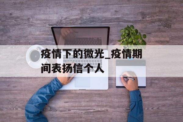 疫情下的微光_疫情期间表扬信个人